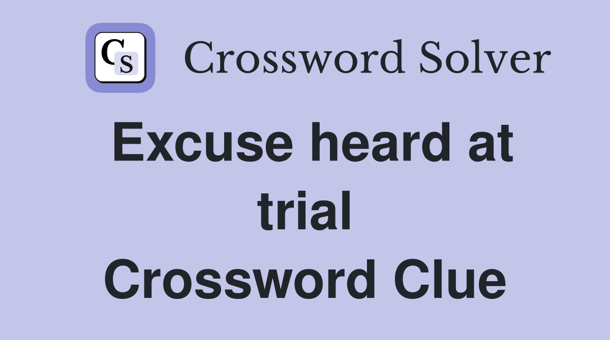 Excuse heard at trial Crossword Clue