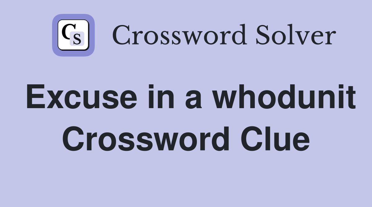 Excuse in a whodunit Crossword Clue