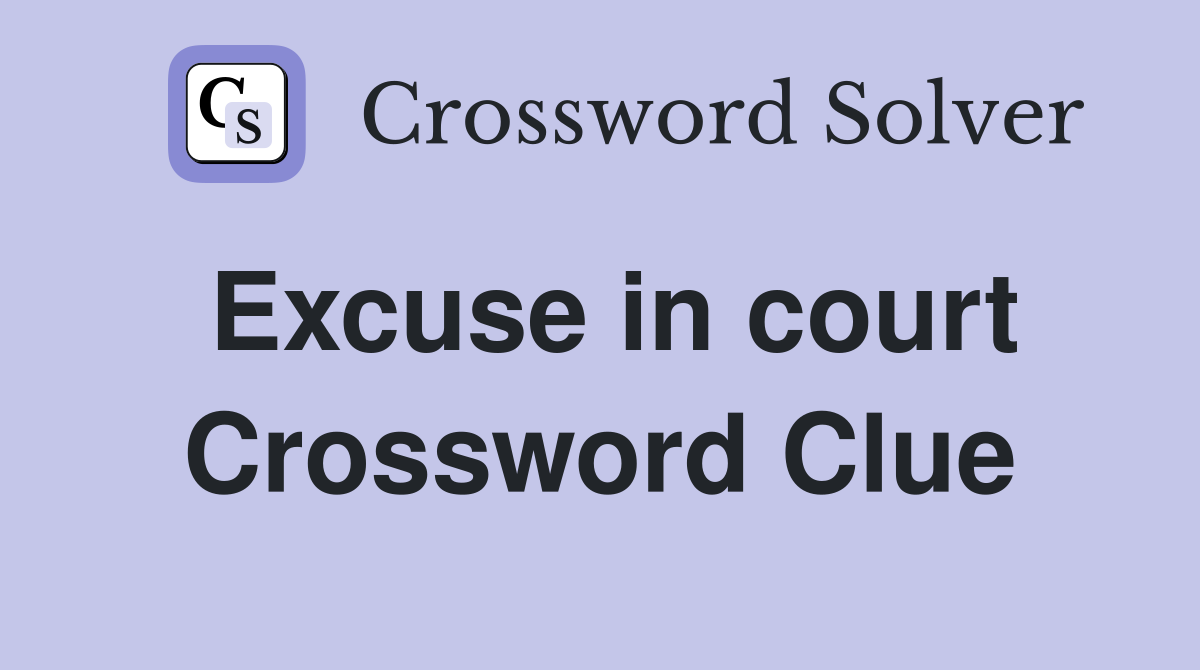 Excuse in court Crossword Clue
