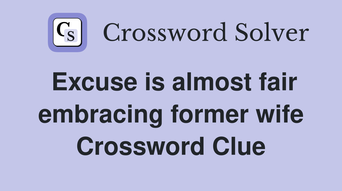 Excuse is almost fair embracing former wife Crossword Clue