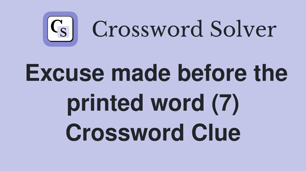 Excuse made before the printed word (7) Crossword Clue