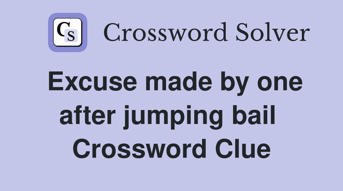 Excuse made by one after jumping bail  Crossword Clue