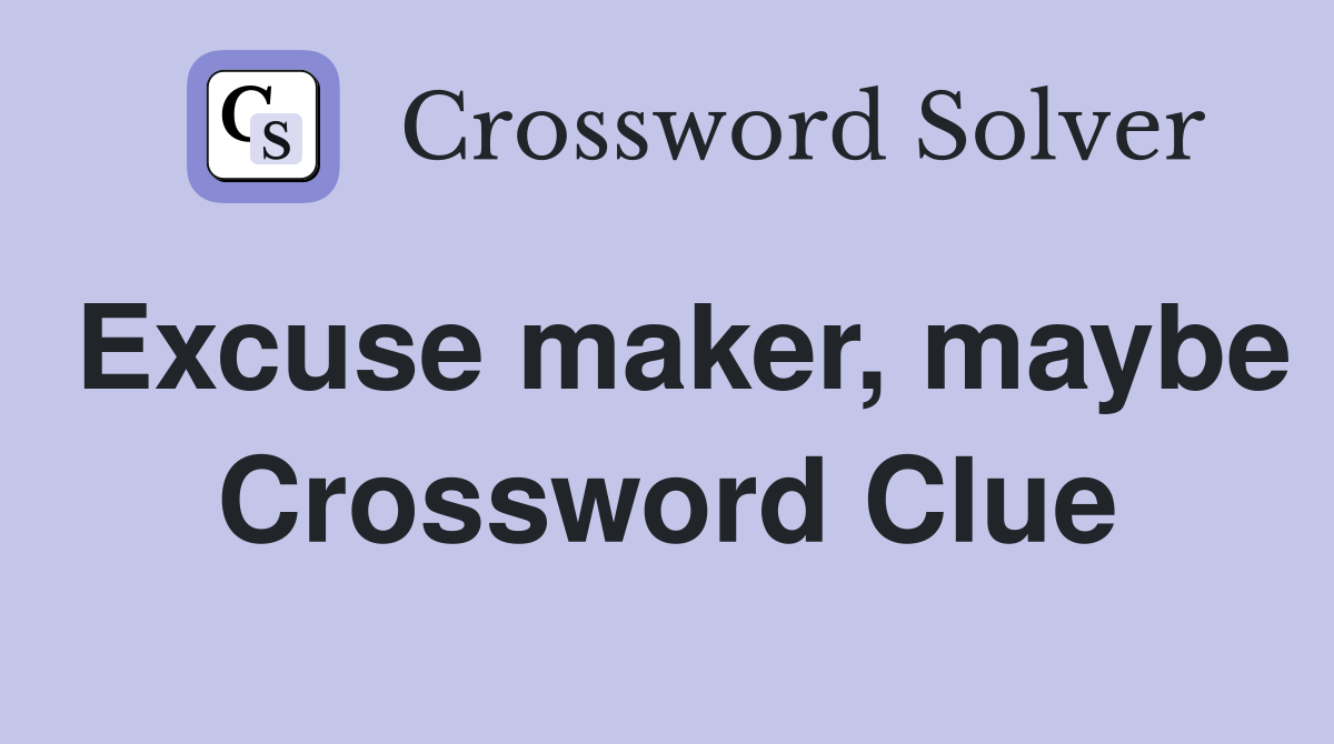 Excuse maker, maybe Crossword Clue