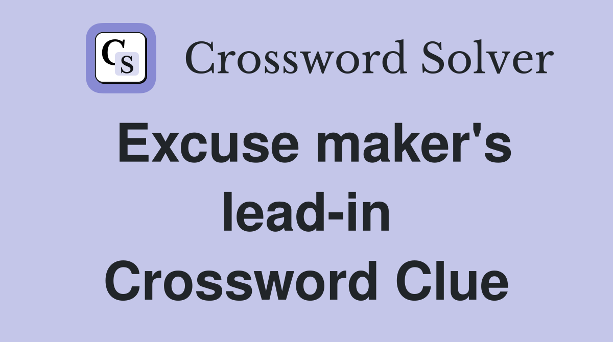 Excuse maker's lead-in Crossword Clue