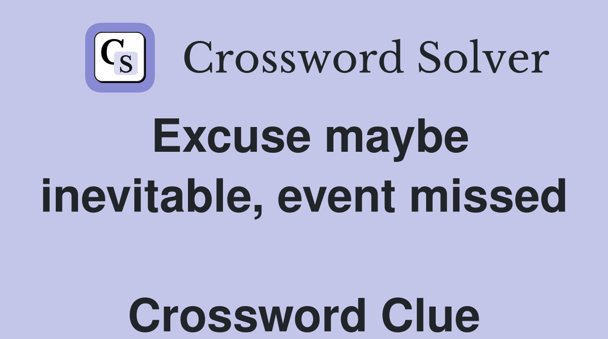 Excuse maybe inevitable, event missed  Crossword Clue