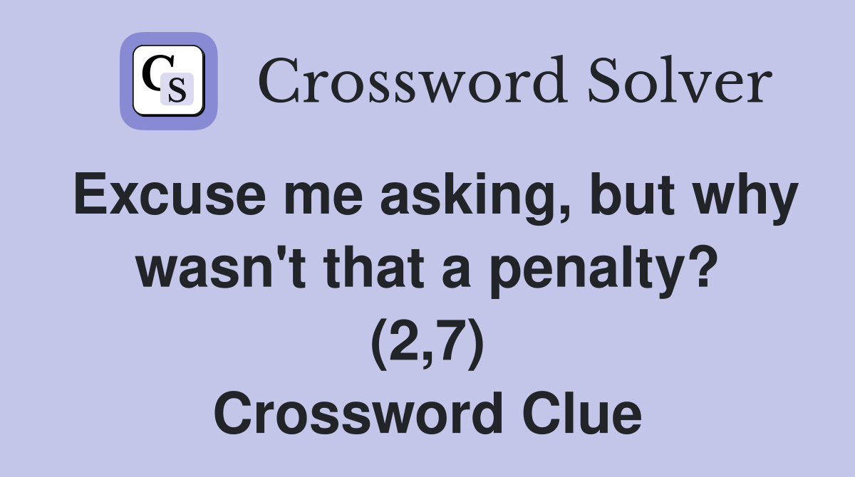 Excuse me asking, but why wasn't that a penalty? (2,7) Crossword Clue