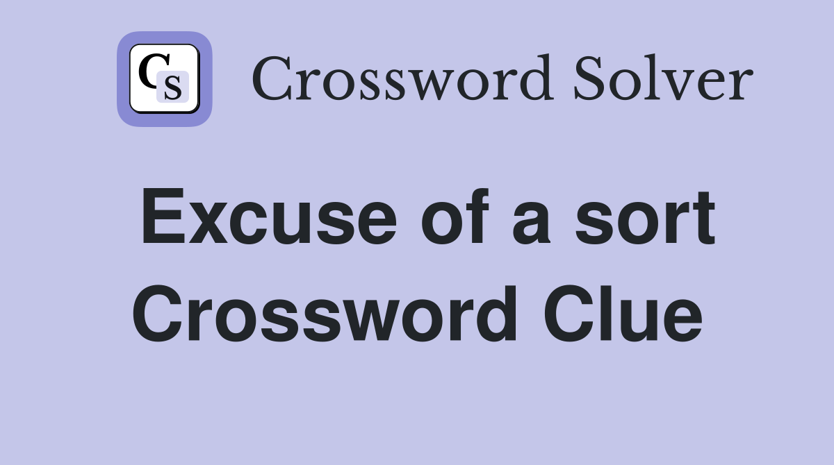 Excuse of a sort Crossword Clue