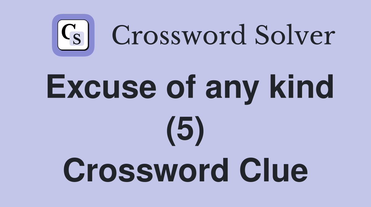 Excuse of any kind (5) Crossword Clue