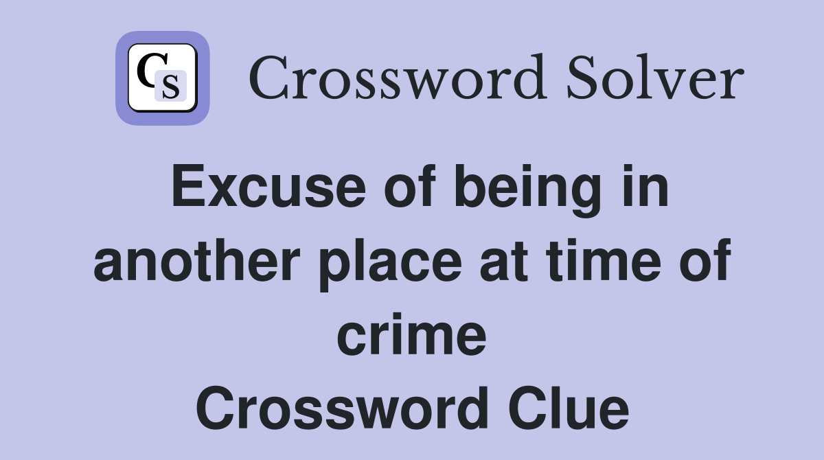 Excuse of being in another place at time of crime Crossword Clue