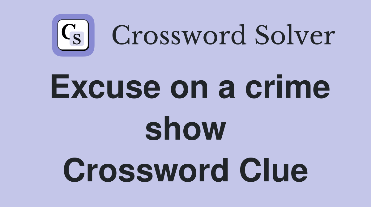 Excuse on a crime show Crossword Clue