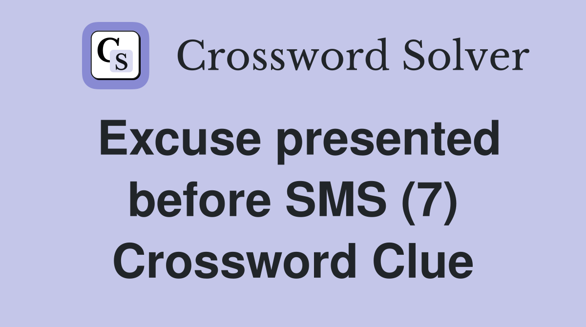 Excuse presented before SMS (7) Crossword Clue