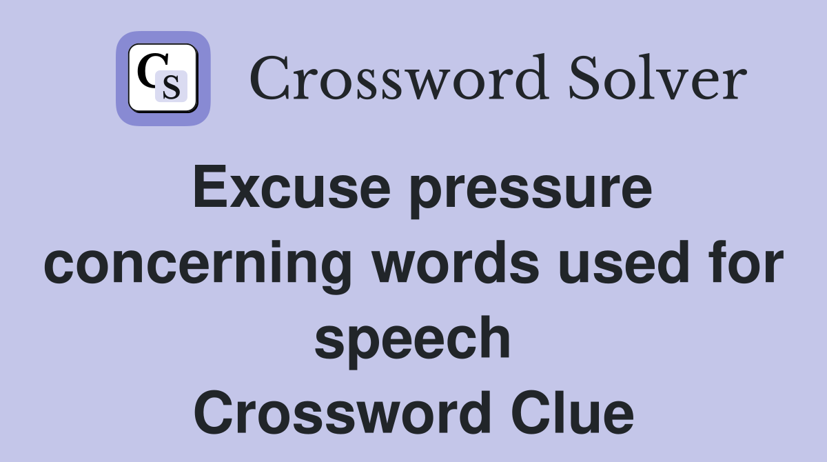 Excuse pressure concerning words used for speech Crossword Clue
