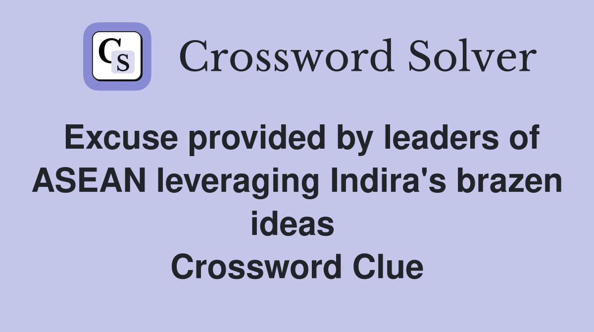 Excuse provided by leaders of ASEAN leveraging Indira's brazen ideas  Crossword Clue