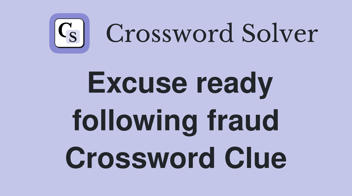 Excuse ready following fraud Crossword Clue