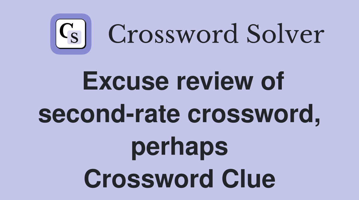 Excuse review of second-rate crossword, perhaps Crossword Clue