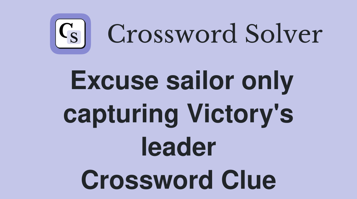 Excuse sailor only capturing Victory's leader Crossword Clue