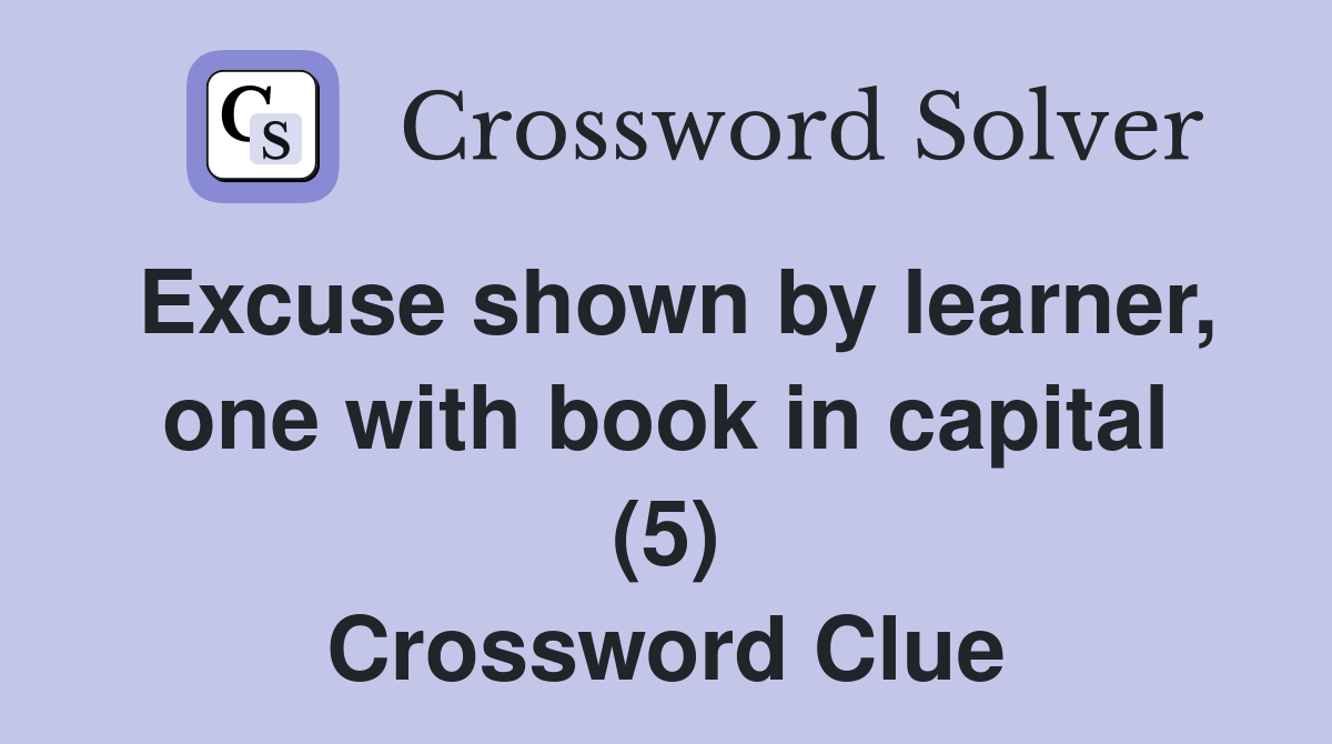 Excuse shown by learner, one with book in capital (5) Crossword Clue