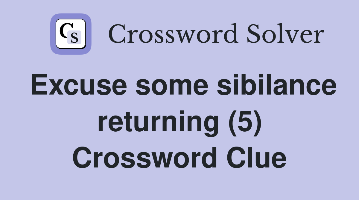 Excuse some sibilance returning (5) Crossword Clue