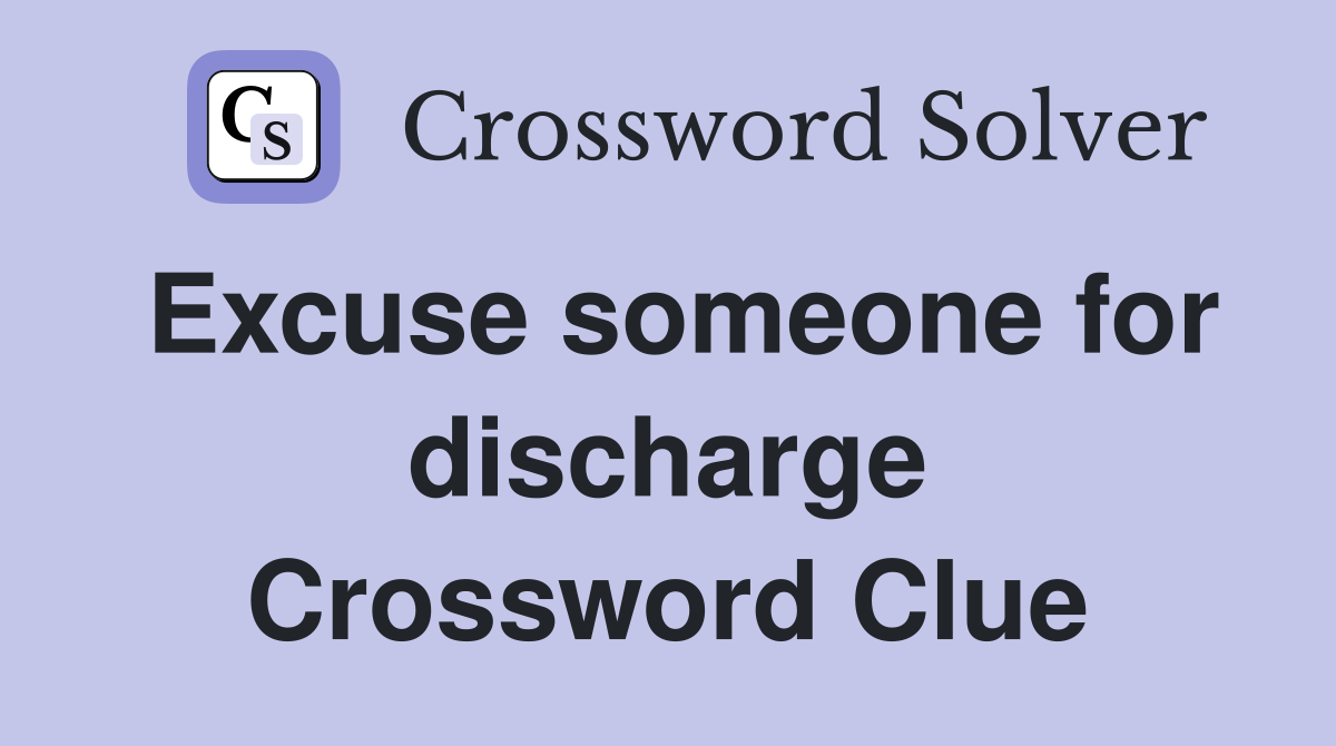 Excuse someone for discharge Crossword Clue