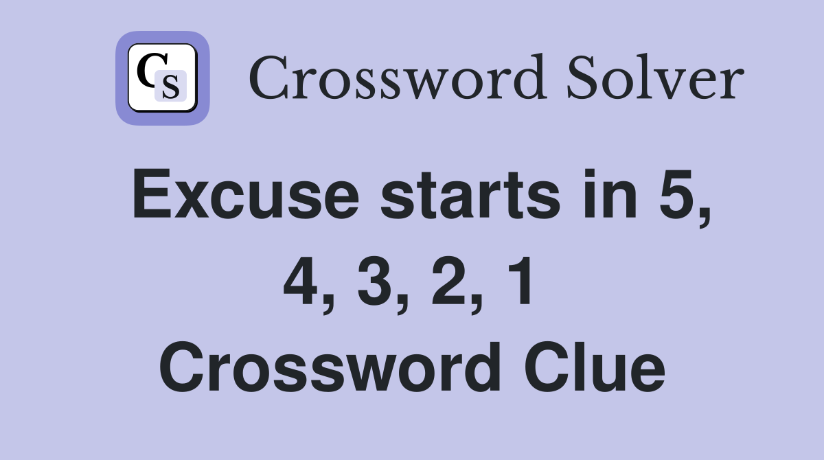 Excuse starts in 5, 4, 3, 2, 1 Crossword Clue