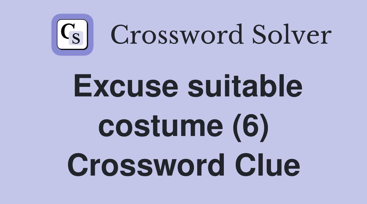 Excuse suitable costume (6) Crossword Clue