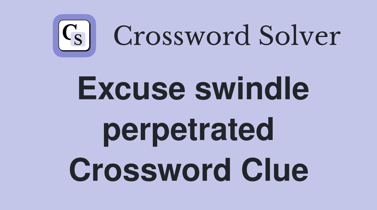 Excuse swindle perpetrated Crossword Clue