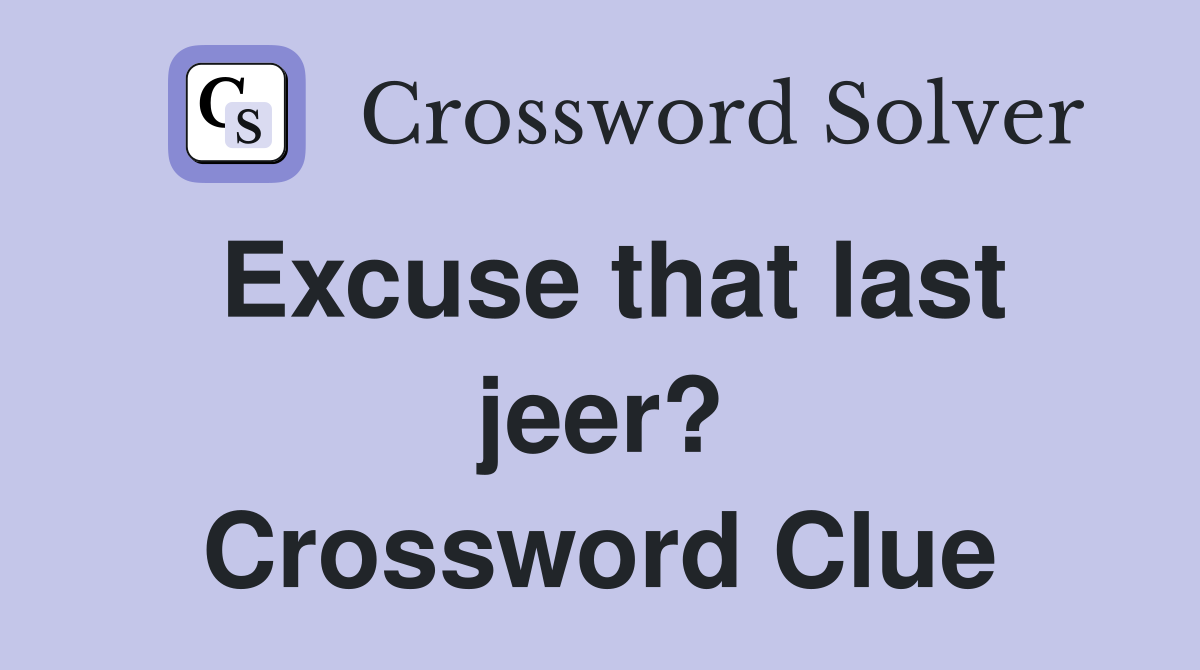 Excuse that last jeer? Crossword Clue