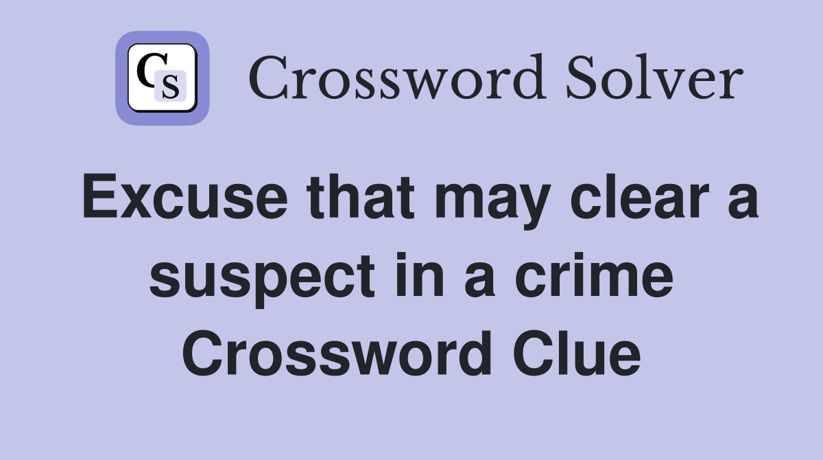 Excuse that may clear a suspect in a crime Crossword Clue