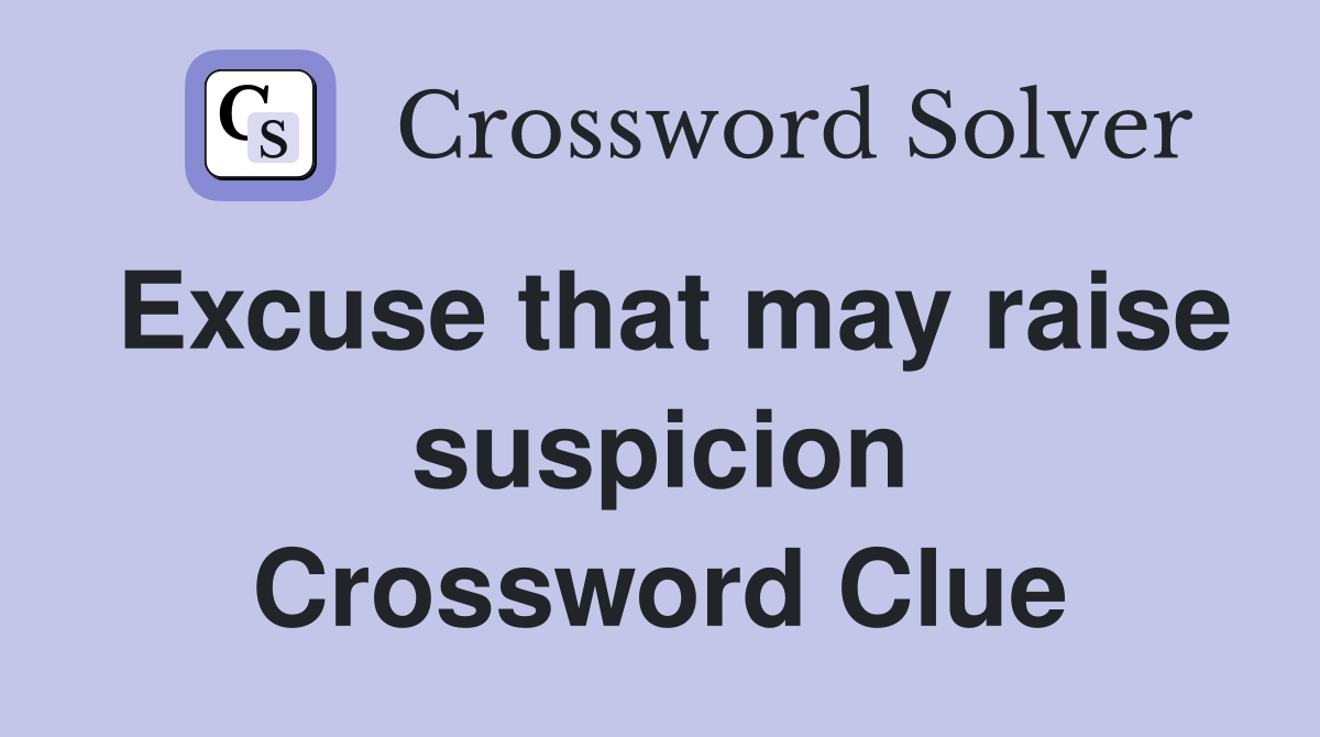 Excuse that may raise suspicion Crossword Clue