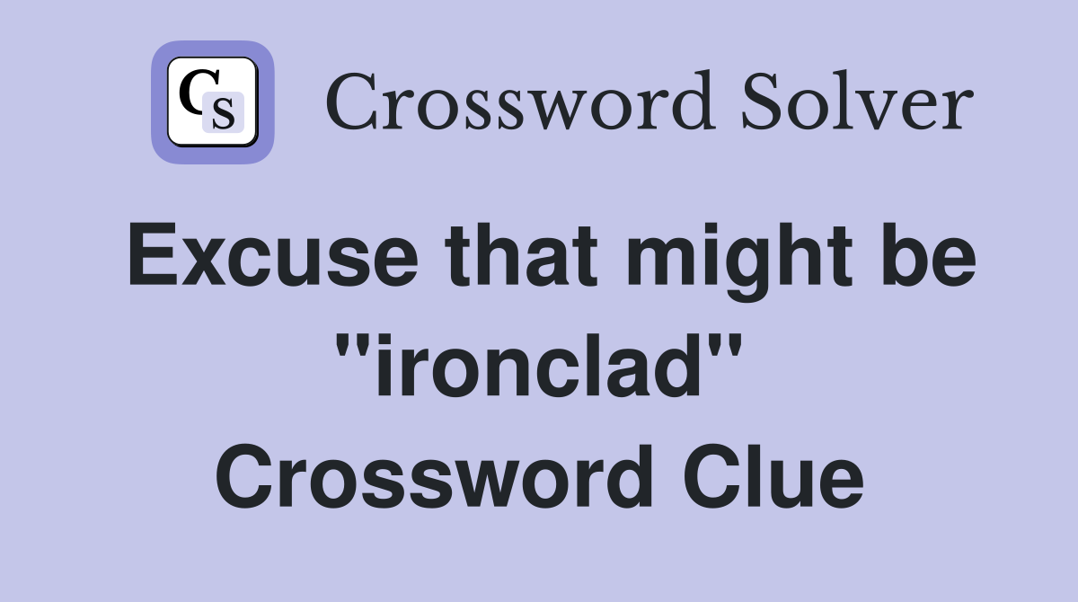 Excuse that might be ''ironclad'' Crossword Clue