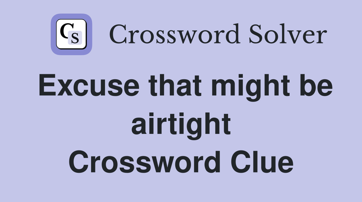 Excuse that might be airtight Crossword Clue