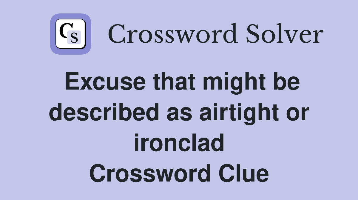 Excuse that might be described as airtight or ironclad Crossword Clue