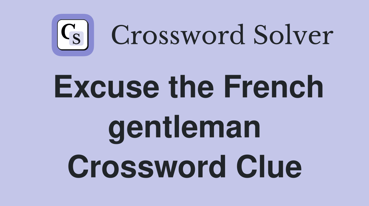 Excuse the French gentleman Crossword Clue