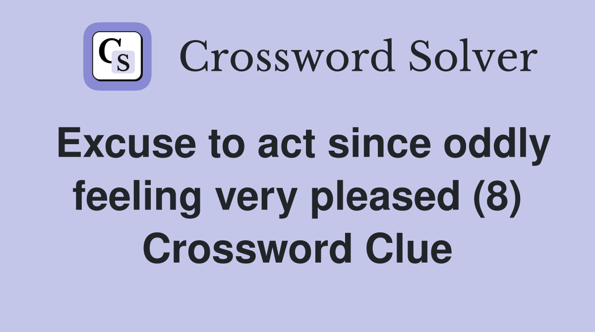Excuse to act since oddly feeling very pleased (8) Crossword Clue