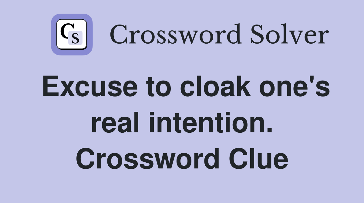Excuse to cloak one's real intention. Crossword Clue