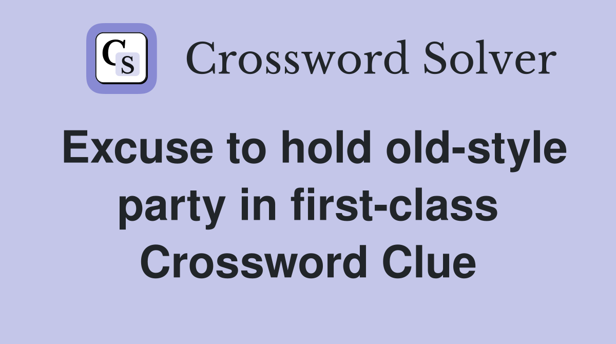 Excuse to hold old-style party in first-class Crossword Clue