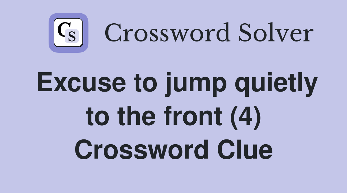 Excuse to jump quietly to the front (4) Crossword Clue