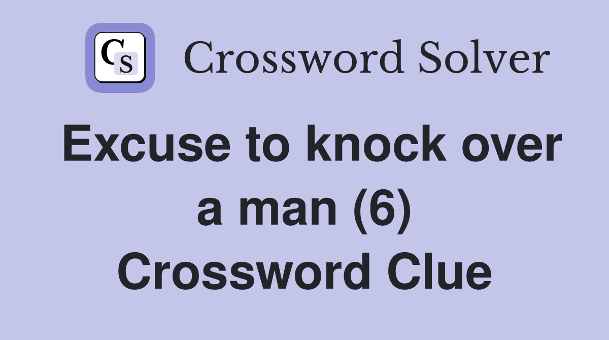 Excuse to knock over a man (6) Crossword Clue