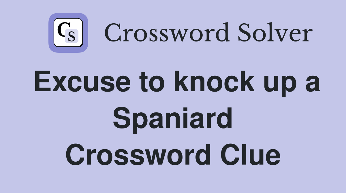 Excuse to knock up a Spaniard Crossword Clue