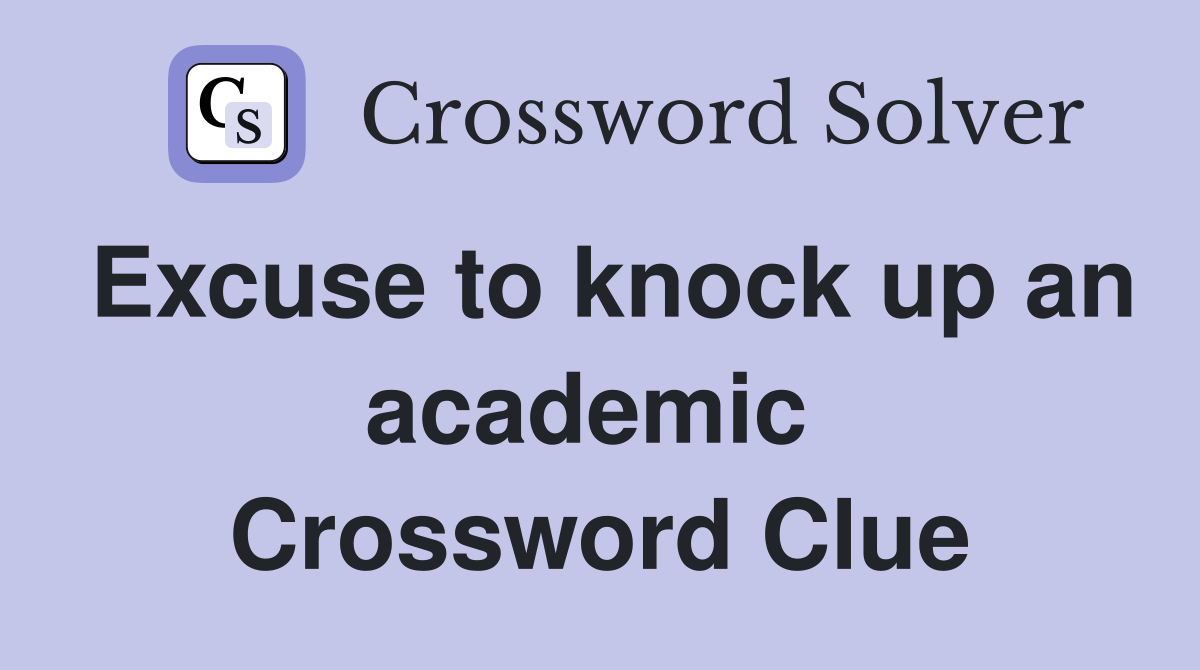 Excuse to knock up an academic  Crossword Clue
