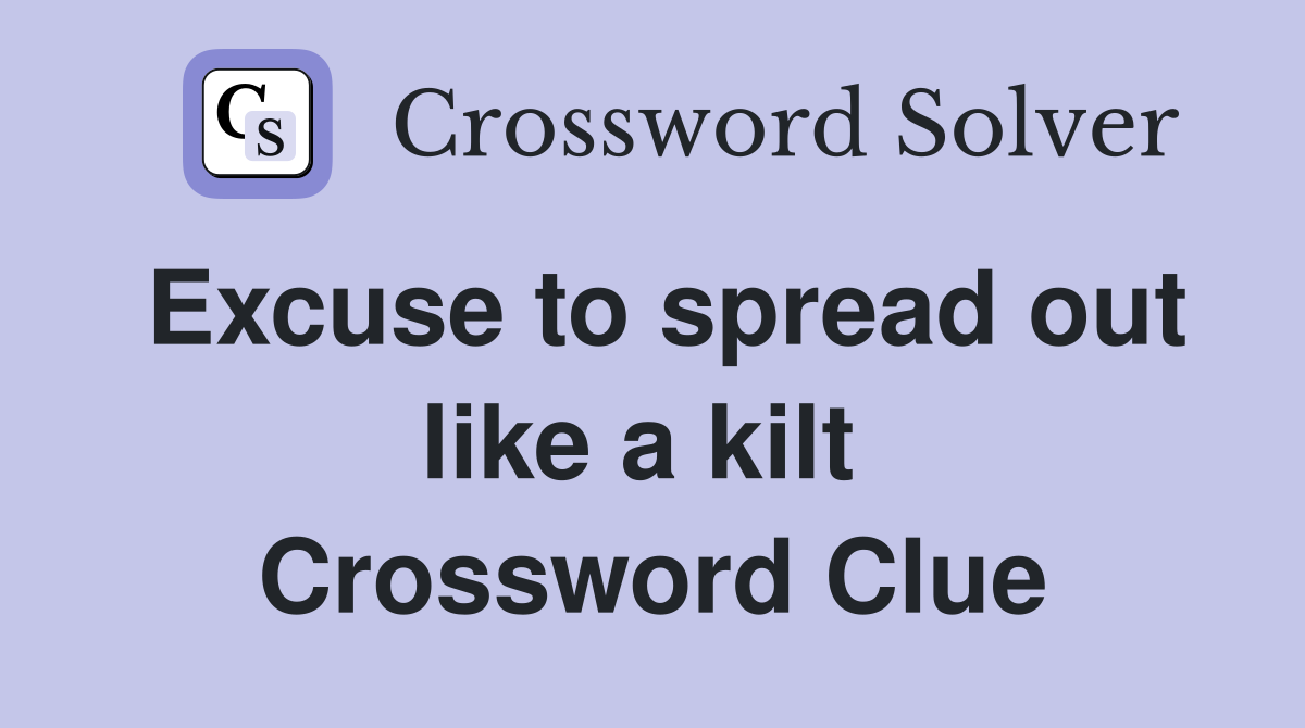 Excuse to spread out like a kilt  Crossword Clue