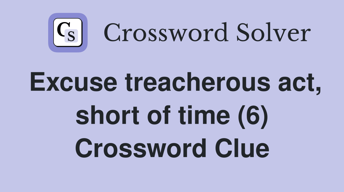 Excuse treacherous act, short of time (6) Crossword Clue