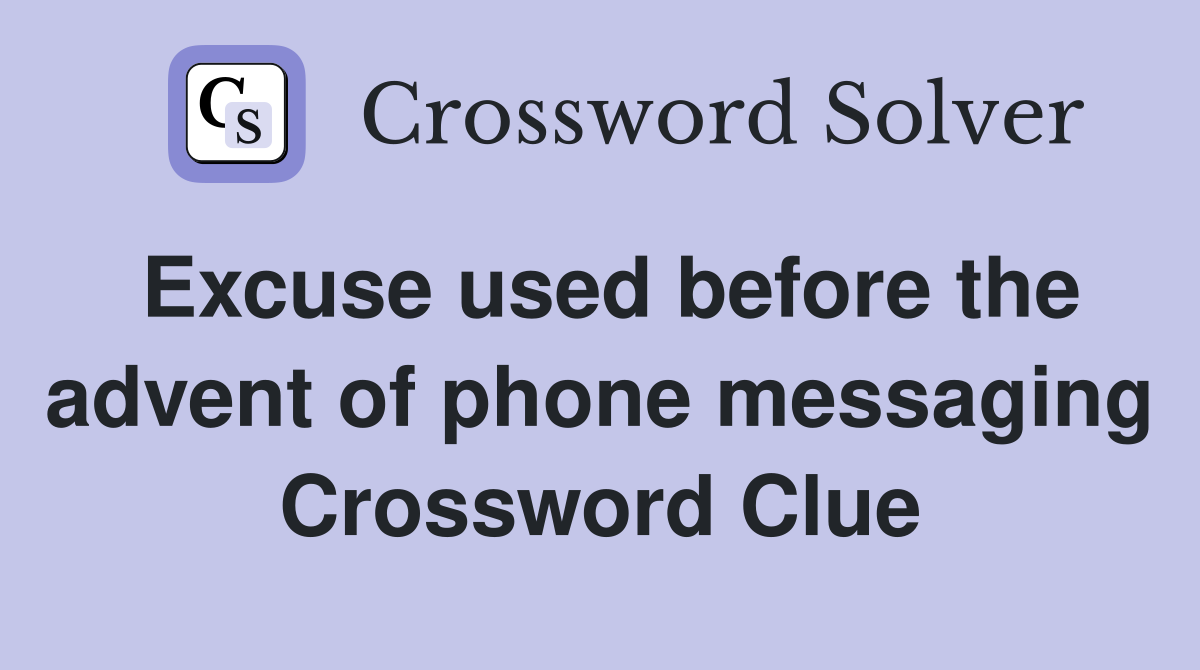 Excuse used before the advent of phone messaging Crossword Clue