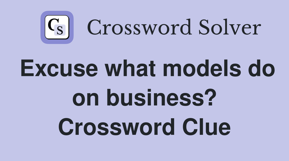 Excuse what models do on business? Crossword Clue