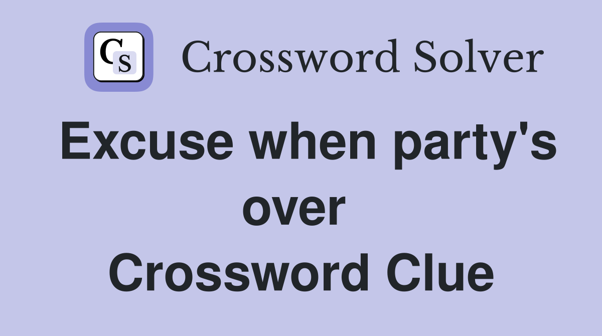 Excuse when party's over  Crossword Clue