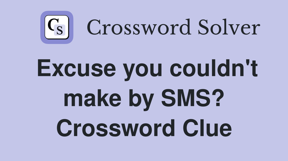 Excuse you couldn't make by SMS? Crossword Clue