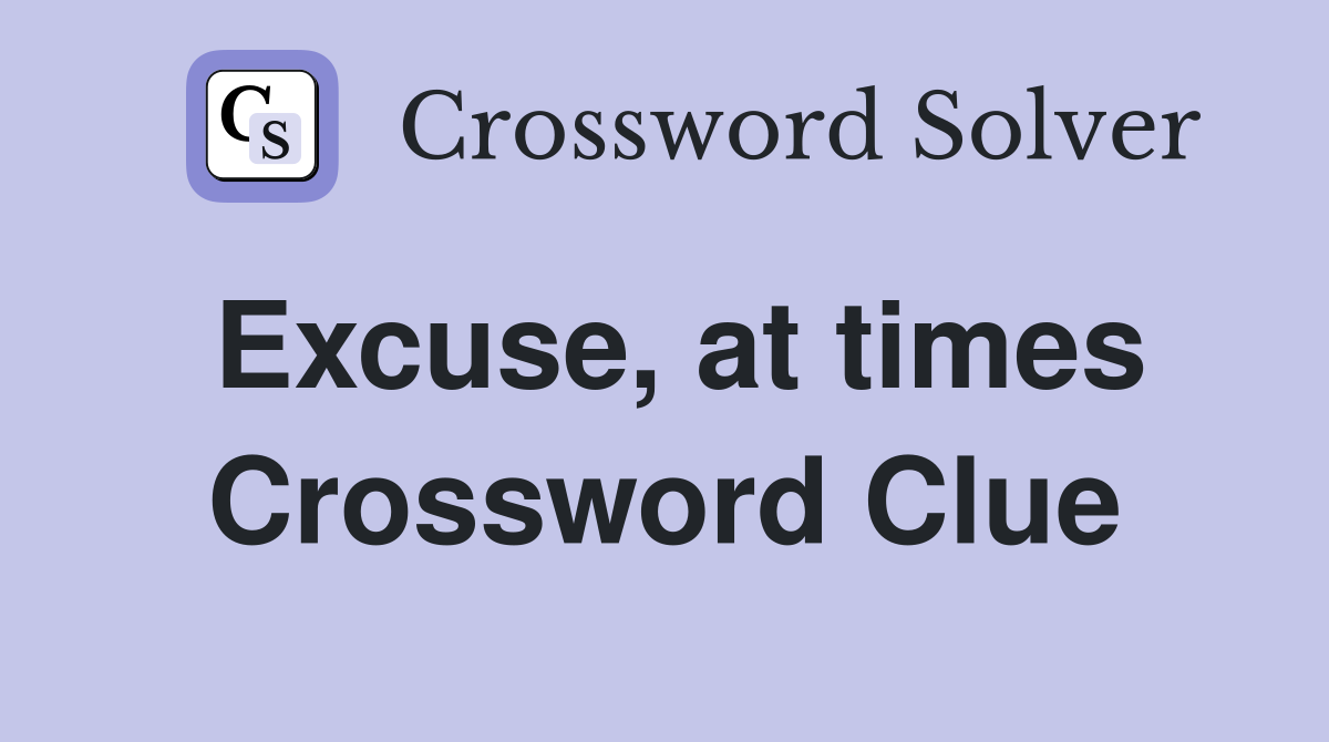 Excuse, at times Crossword Clue