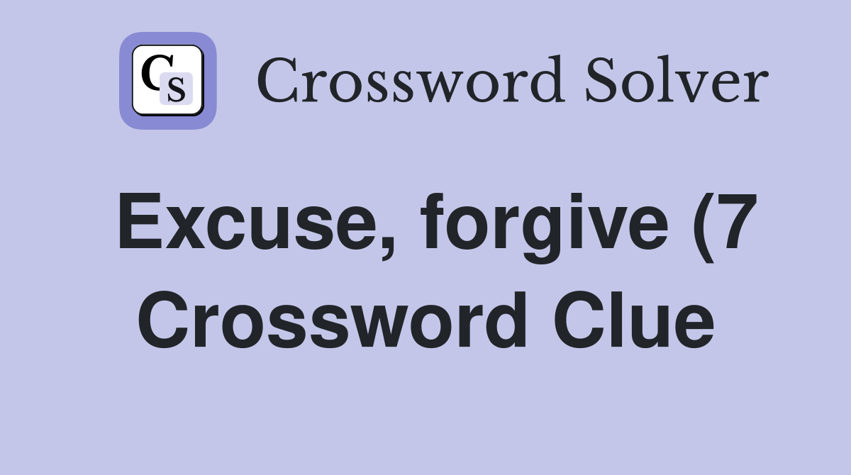 Excuse forgive (7) Crossword Clue Answers Crossword Solver Excuse forgive (7) Crossword Clue Answers Crossword Solver