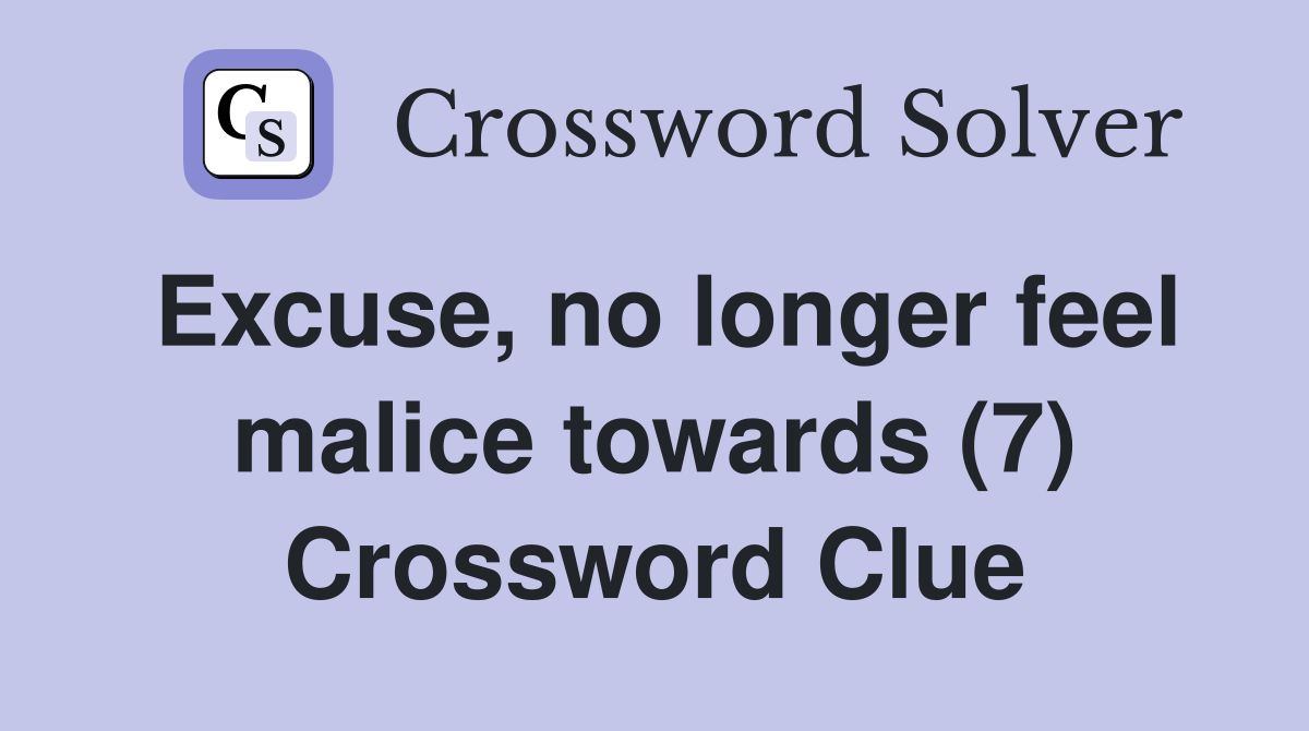 Excuse, no longer feel malice towards (7) Crossword Clue