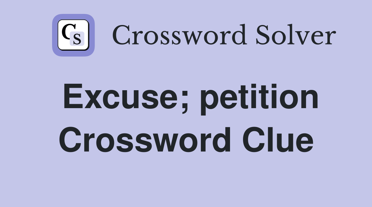 Excuse; petition Crossword Clue